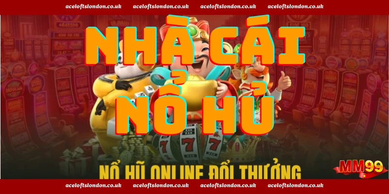 Nhà cái nổ hũ là nơi cung cấp dịch vụ nổ hũ