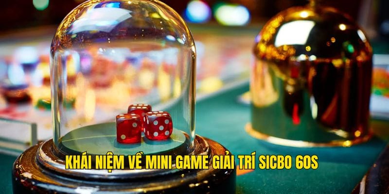 Khái niệm về mini game giải trí Sicbo 60s